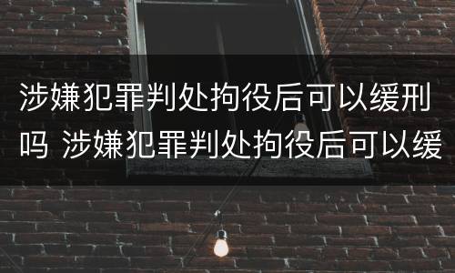 涉嫌犯罪判处拘役后可以缓刑吗 涉嫌犯罪判处拘役后可以缓刑吗知乎
