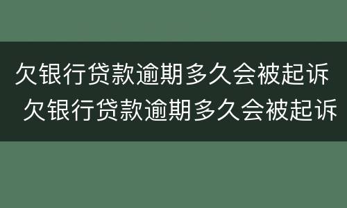 欠银行贷款逾期多久会被起诉 欠银行贷款逾期多久会被起诉失信人