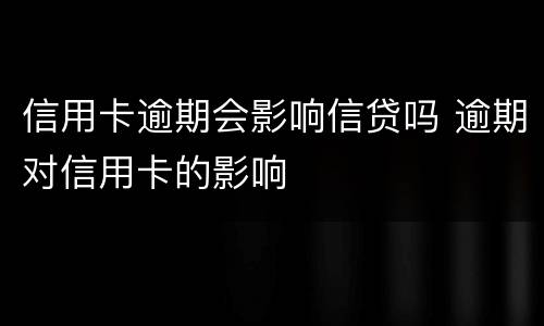 信用卡逾期会影响信贷吗 逾期对信用卡的影响
