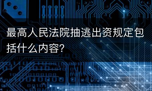最高人民法院抽逃出资规定包括什么内容？
