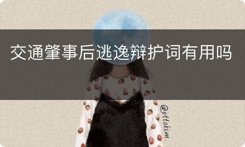 交通肇事后逃逸辩护词有用吗