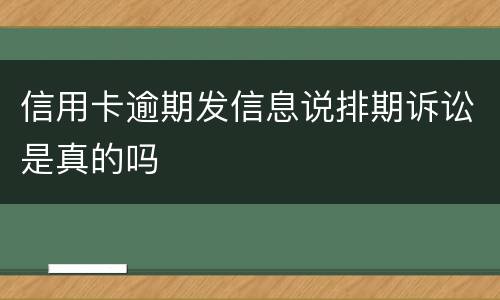 信用卡逾期发信息说排期诉讼是真的吗