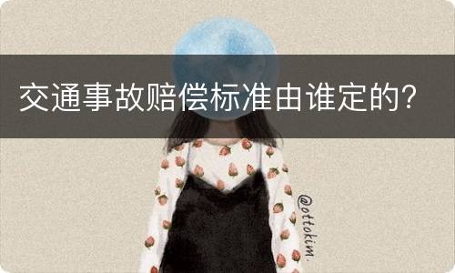 交通事故赔偿标准由谁定的?