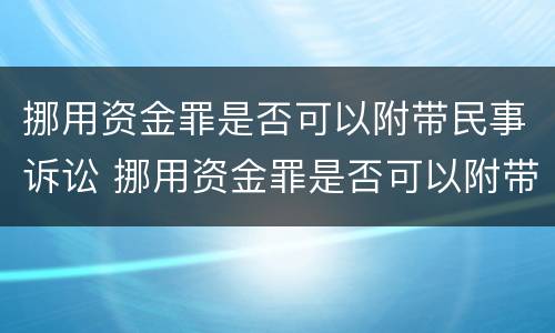 挪用资金罪是否可以附带民事诉讼 挪用资金罪是否可以附带民事诉讼法