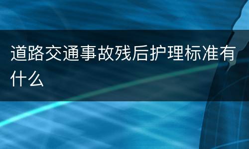 道路交通事故残后护理标准有什么