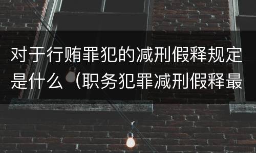 对于行贿罪犯的减刑假释规定是什么（职务犯罪减刑假释最新规定）