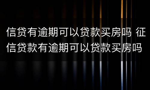 信贷有逾期可以贷款买房吗 征信贷款有逾期可以贷款买房吗?