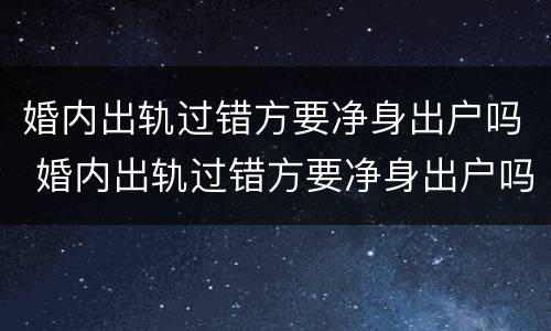 婚内出轨过错方要净身出户吗 婚内出轨过错方要净身出户吗?