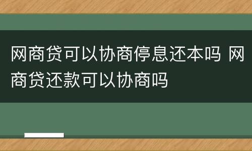 网商贷可以协商停息还本吗 网商贷还款可以协商吗
