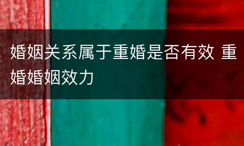 婚姻关系属于重婚是否有效 重婚婚姻效力