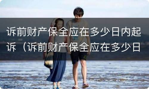 诉前财产保全应在多少日内起诉（诉前财产保全应在多少日内起诉申请）