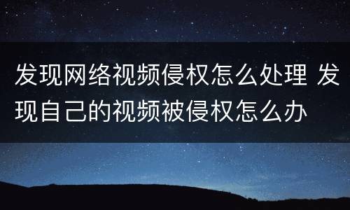发现网络视频侵权怎么处理 发现自己的视频被侵权怎么办