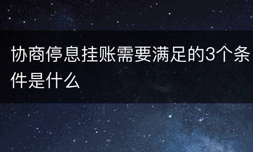 协商停息挂账需要满足的3个条件是什么