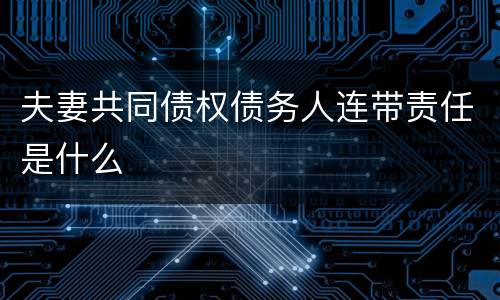 夫妻共同债权债务人连带责任是什么