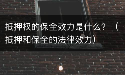 抵押权的保全效力是什么？（抵押和保全的法律效力）