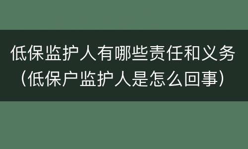 低保监护人有哪些责任和义务（低保户监护人是怎么回事）
