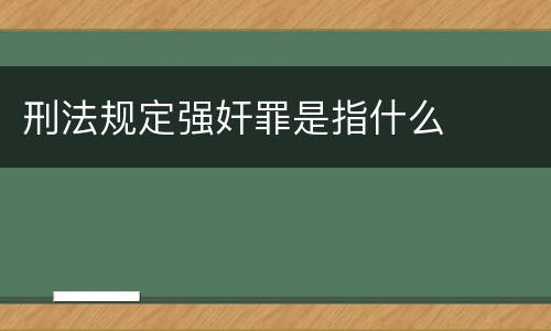 刑法规定强奸罪是指什么