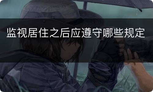 监视居住之后应遵守哪些规定