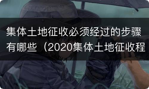 集体土地征收必须经过的步骤有哪些（2020集体土地征收程序流程图）