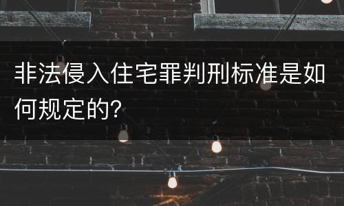 非法侵入住宅罪判刑标准是如何规定的？