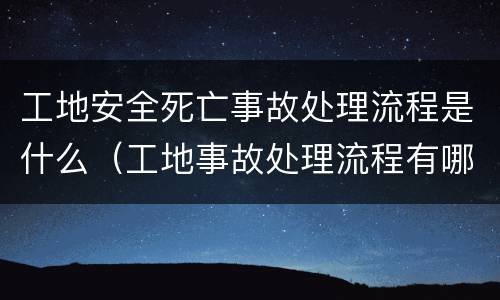 工地安全死亡事故处理流程是什么（工地事故处理流程有哪些）