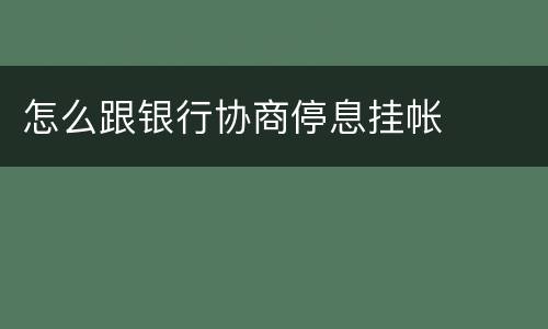 怎么跟银行协商停息挂帐