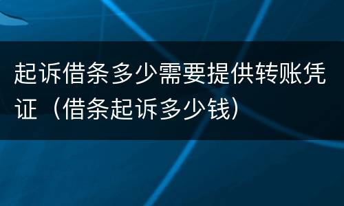 起诉借条多少需要提供转账凭证（借条起诉多少钱）