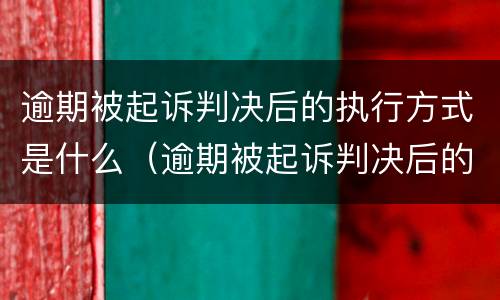 逾期被起诉判决后的执行方式是什么（逾期被起诉判决后的执行方式是什么呢）