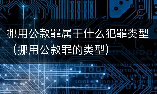 挪用公款罪属于什么犯罪类型（挪用公款罪的类型）
