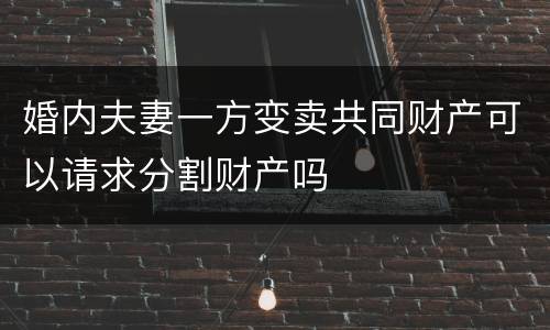 婚内夫妻一方变卖共同财产可以请求分割财产吗