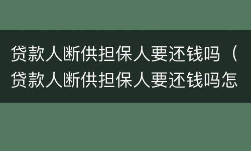 贷款人断供担保人要还钱吗（贷款人断供担保人要还钱吗怎么办）