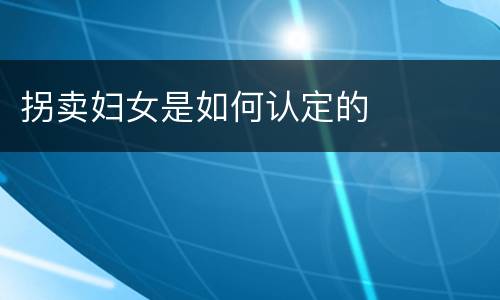 拐卖妇女是如何认定的