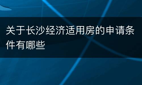 关于长沙经济适用房的申请条件有哪些