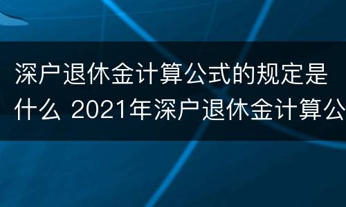 深户退休金计算公式的规定是什么 2021年深户退休金计算公式