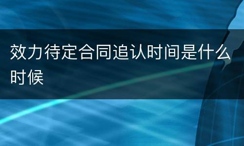 效力待定合同追认时间是什么时候