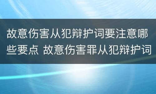 故意伤害从犯辩护词要注意哪些要点 故意伤害罪从犯辩护词范文