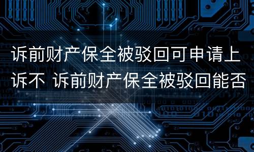 诉前财产保全被驳回可申请上诉不 诉前财产保全被驳回能否复议