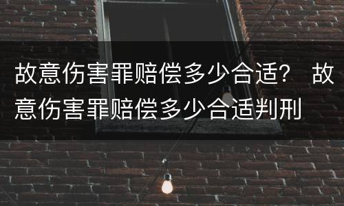 故意伤害罪赔偿多少合适？ 故意伤害罪赔偿多少合适判刑