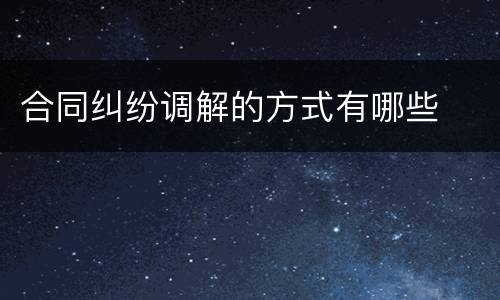 合同纠纷调解的方式有哪些