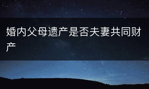 婚内父母遗产是否夫妻共同财产
