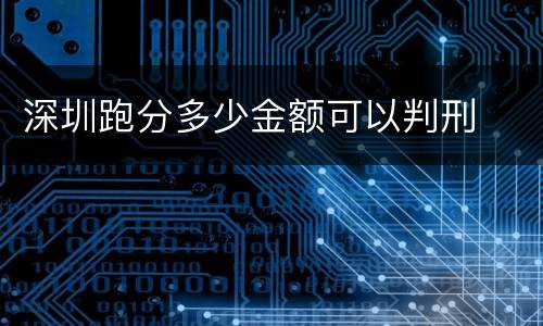 深圳跑分多少金额可以判刑