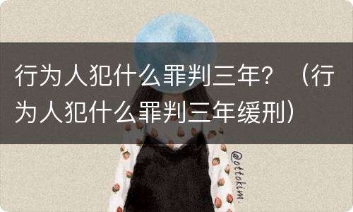 行为人犯什么罪判三年？（行为人犯什么罪判三年缓刑）