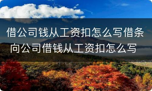 借公司钱从工资扣怎么写借条 向公司借钱从工资扣怎么写