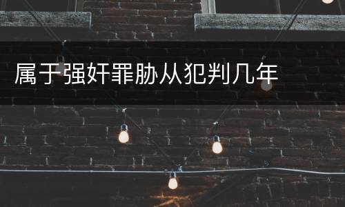 属于强奸罪胁从犯判几年