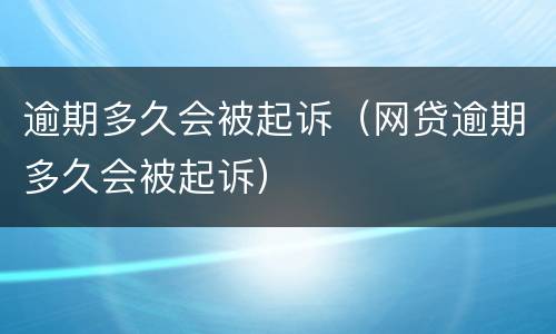 逾期多久会被起诉（网贷逾期多久会被起诉）