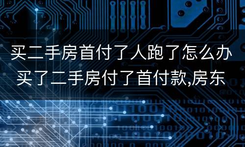 买二手房首付了人跑了怎么办 买了二手房付了首付款,房东跑了,房子能判给我们吗