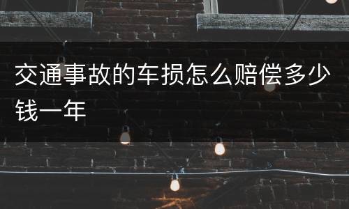 交通事故的车损怎么赔偿多少钱一年