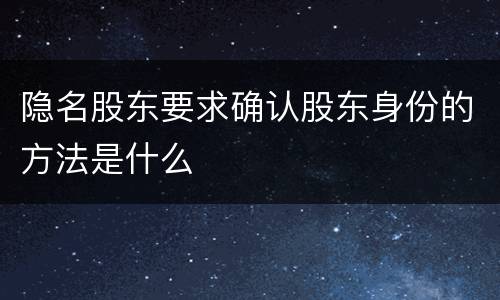 隐名股东要求确认股东身份的方法是什么