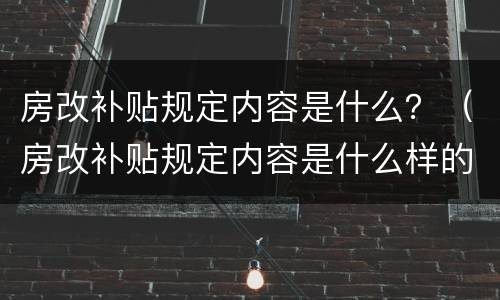 房改补贴规定内容是什么？（房改补贴规定内容是什么样的）