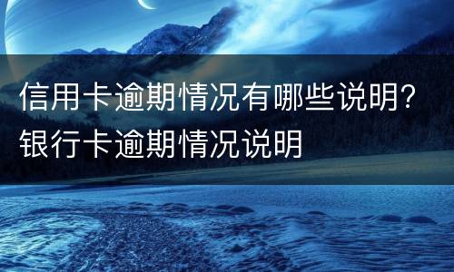 信用卡逾期情况有哪些说明? 银行卡逾期情况说明